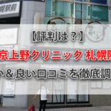 【評判は？】東京上野クリニック札幌院の悪い＆良い口コミを徹底調査！