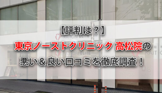 【口コミは？】東京ノーストクリニック高松院の悪い＆良い評判を徹底調査！