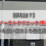 【評判は？】東京ノーストクリニック横浜院の悪い＆良い口コミを徹底調査！
